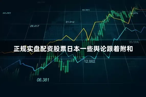 正规实盘配资股票日本一些舆论跟着附和